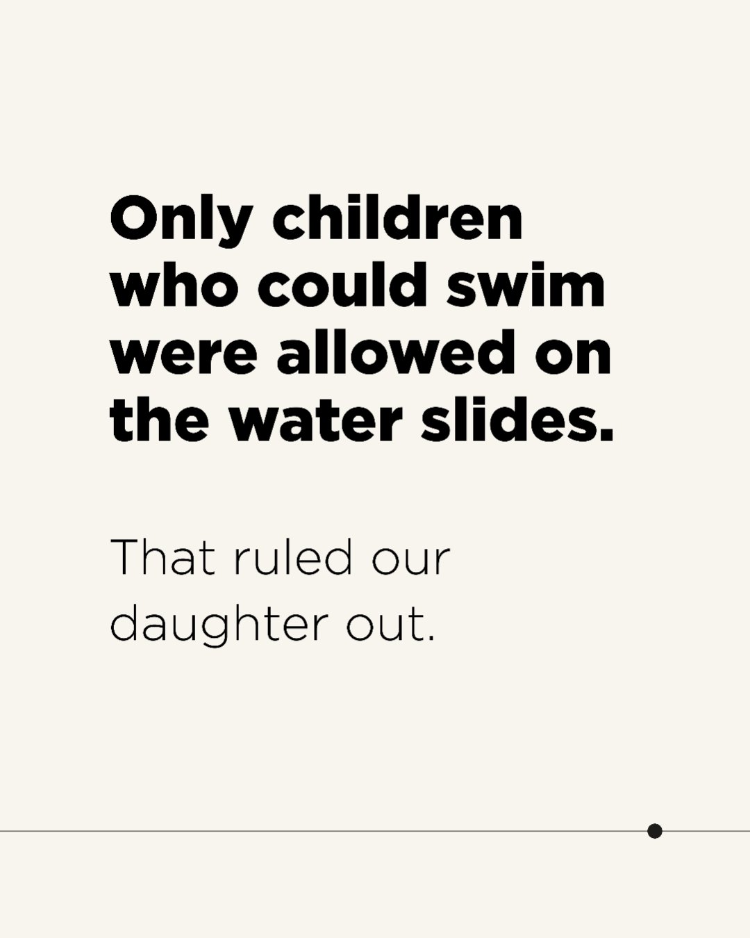 Slide 2: Only children who could swim were allowed on the water slides. That ruled our daughter out.